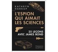 L'espion qui aimait les sciences. 25 leçons avec James Bond - Kathryn Harkup - Flammarion - ebook (ePub) - Essai