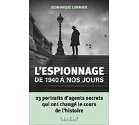 L'espionnage de 1940 à nos jours: 23 portraits d'agents secrets qui ont changé le cours de l'histoire