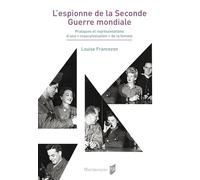 L'espionne de la Seconde Guerre mondiale: Pratiques et représentations d'une « masculinisation » de la femme