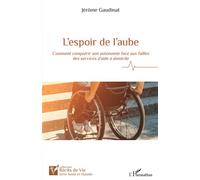 L'espoir de l'aube Comment conquérir son autonomie face aux failles des services d'aide à domicile - Jérôme Gaudinat - L'harmattan - broché - Guide
