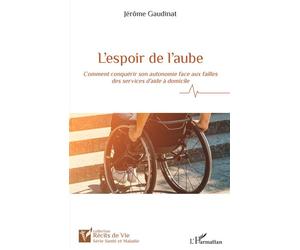 L'espoir de l'aube Comment conquérir son autonomie face aux failles des services d'aide à domicile - Jérôme Gaudinat - L'harmattan - broché - Guide