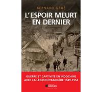 L'espoir Meurt En Dernier - Avec La Légion Étrangère, Guerre Et Captivité En Indochine (1949-1954)