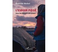 L'Espoir piégé Avec les réfugiés de Lesbos - Mathilde Weibel - L'harmattan - broché - Essai