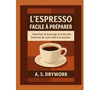 L'ESPRESSO FACILE À PRÉPARER: Maîtrisez le brassage et créez des boissons de style café à la maison