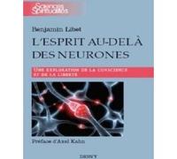 L'esprit au-delà des neurones Benjamin Libet (Auteur), Axel Kahn (Préface), Alessia Weil (Traduction)
