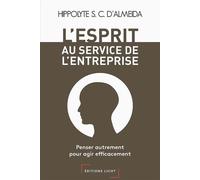 L'Esprit au service de l'entreprise Penser autrement pour agir efficacement - Hippolyte S. C. D'Almeida - Licht - broché - Guide