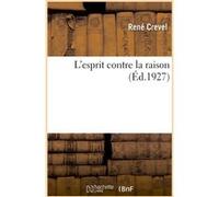 L'esprit contre la raison René Crevel (Auteur)