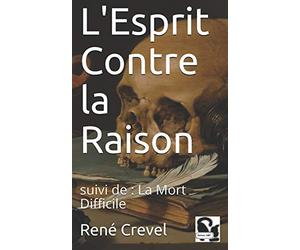 L'Esprit Contre la Raison: suivi de : La Mort Difficile