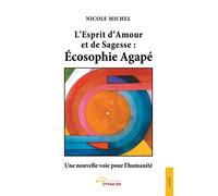 L'Esprit d'Amour et de Sagesse : Ecosophie Agapé: Une nouvelle voie pour l'humanité