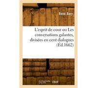 L'esprit de cour ou Les conversations galantes, divisées en cent dialogues - René Bary - Hachette Bnf - broché - Livre