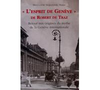 L'esprit De Genève" De Robert De Traz - Retour Aux Origines Du Mythe De La Genève Internationale