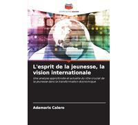 L'esprit de la jeunesse, la vision internationale: Une analyse approfondie et actuelle du rôle crucial de la jeunesse dans la transformation économique