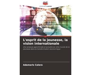 L'esprit de la jeunesse, la vision internationale: Une analyse approfondie et actuelle du rôle crucial de la jeunesse dans la transformation économique