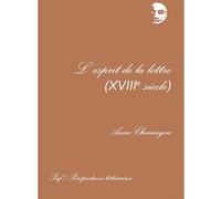 L'esprit de la lettre, XVIIIe siècle Anne Chamayou (Auteur)