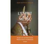 L'esprit de la messe de Paul VI Pour un authentique renouveau liturgique - Père Jean-Baptiste Nadler - Artege - broché - Roman