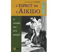 L'esprit de l'aikido : Le véritable sens de la pratique