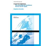 L'esprit de l'alpinisme - une sociologie de l'excellence, du XIXe siècle au XXIe siècle Une sociologie de l'excellence en alpinisme, du XIXème siècle au début du XXIème siècle - Delphine Moraldo - Ens