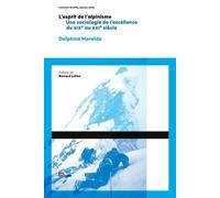 L'esprit De L'alpinisme - Une Sociologie De L'excellence En Alpinisme, Du Xixe Siècle Au Début Du Xxie Siècle