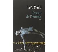 Loïc Merle – L'esprit de l'ivresse – Roman – Broché – Actes Sud