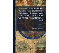 L'esprit de Montaigne, ou les maximes, pensÃ(c)es, jugemens & rÃ(c)flexions de cet auteur, rÃ(c)digÃ(c)s par ordre de matieres. ... of 2