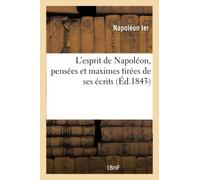 L'esprit de Napoléon, pensées et maximes tirées de ses écrits