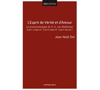 L'Esprit de Vérité et d'Amour: La pneumatologie de H. U. von Balthasar. Esprit subjectif - Esprit objectif - Esprit absolu ?