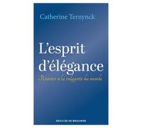 L'esprit D'élégance - Résister À La Vulgarité Du Monde