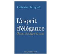 L'esprit d'élégance: Résister à la vulgarité du monde