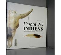 L'esprit des indiens - traditions, objets, costumes, armes, civilisation.