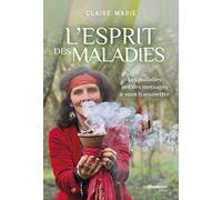 L'esprit des maladies - Les maladies ont des messages à vous transmettre Claire Marie (Auteur)