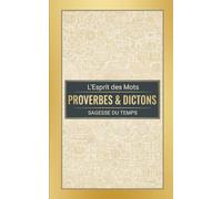 L'esprit des mots - Le Grand Livre des Proverbes, Dictons et Maximes Françaises: Des expressions intemporelles pour enrichir votre culture et votre quotidien