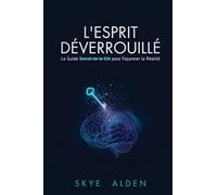 L'Esprit Déverrouillé: le guide secret de la CIA pour façonner la réalité