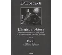 L'Esprit du judaïsme: Ou Examen raisonné de la loi de Moïse & de son influence sur la religion chrétienne suivi de David ou L'histoire de l'homme selon le coeur de Dieu