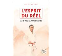 L'esprit du réel - Les enseignements du Sano-ryû Karaté-Bujutsu - Michel Coquet - Chariot D'or Eds - broché - Guide