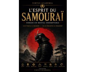 L'ESPRIT DU SAMOURAÏ - Forger un mental indomptable: Les 8 vertus du Bushidō • Les 21 préceptes du Dokkōdō
