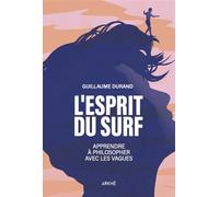 L'Esprit du Surf - Apprendre à philosopher avec les vagues - Guillaume Durand - Arkhe - broché - Essai