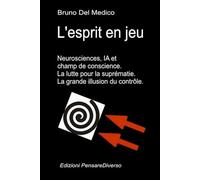 L'esprit en jeu. Neurosciences, IA et champ de conscience. La lutte pour la suprématie.: La grande illusion du contrôle.