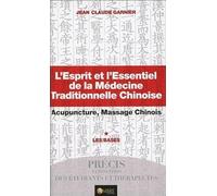 L'esprit Et L'essentiel De La Médecine Traditionnelle Chinoise - Acupuncture, Massage Chinois - Tome 1 : Les Bases