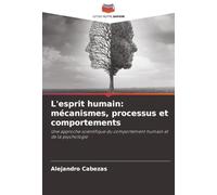 L'esprit humain: mécanismes, processus et comportements: Une approche scientifique du comportement humain et de la psychologie