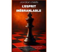 L'ESPRIT INÉBRANLABLE: Comment résister à la propagande, à la peur et à la division dans un monde en guerre