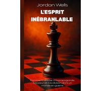L'ESPRIT INÉBRANLABLE: Comment résister à la propagande, à la peur et à la division dans un monde en guerre