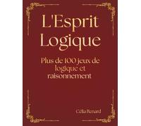 L'Esprit Logique: Livre relié de plus de 100 grilles parmi 8 jeux différents avec différents niveaux de difficultés pour adolescents, adultes et fan de défi, de logique et de réflexion.