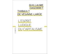 L'esprit ludique du capitalisme Thibault De Vésinne-Larüe (Auteur), Guillaume Dagorret (Auteur)