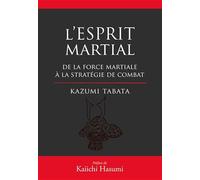 L'esprit martial de la force mentale à la stratégie du combat