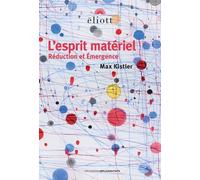 L'esprit matériel Réduction et Émergence - Max Kistler - Eliott Eds - broché - Essai