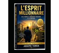 L'ESPRIT MILLIONNAIRE: De la survie à l'abondance financière et à l'héritage