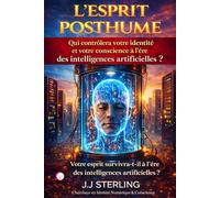 L'ESPRIT POSTHUME: Protocole pour l’héritage numérique et la conservation du Soi à l’ère algorithmique