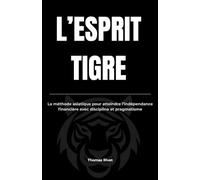 L'ESPRIT TIGRE: La méthode asiatique pour atteindre l’indépendance financière avec discipline et pragmatisme