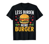 Less Burden More Burger Funny Foodie Mindset Snack Shirt T-Shirt