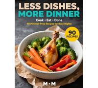 LESS DISH MORE DINNER: 90 Minimal-Prep, One-Pot and Low-Cleanup Recipes for Busy People Who Hate Washing Dishes